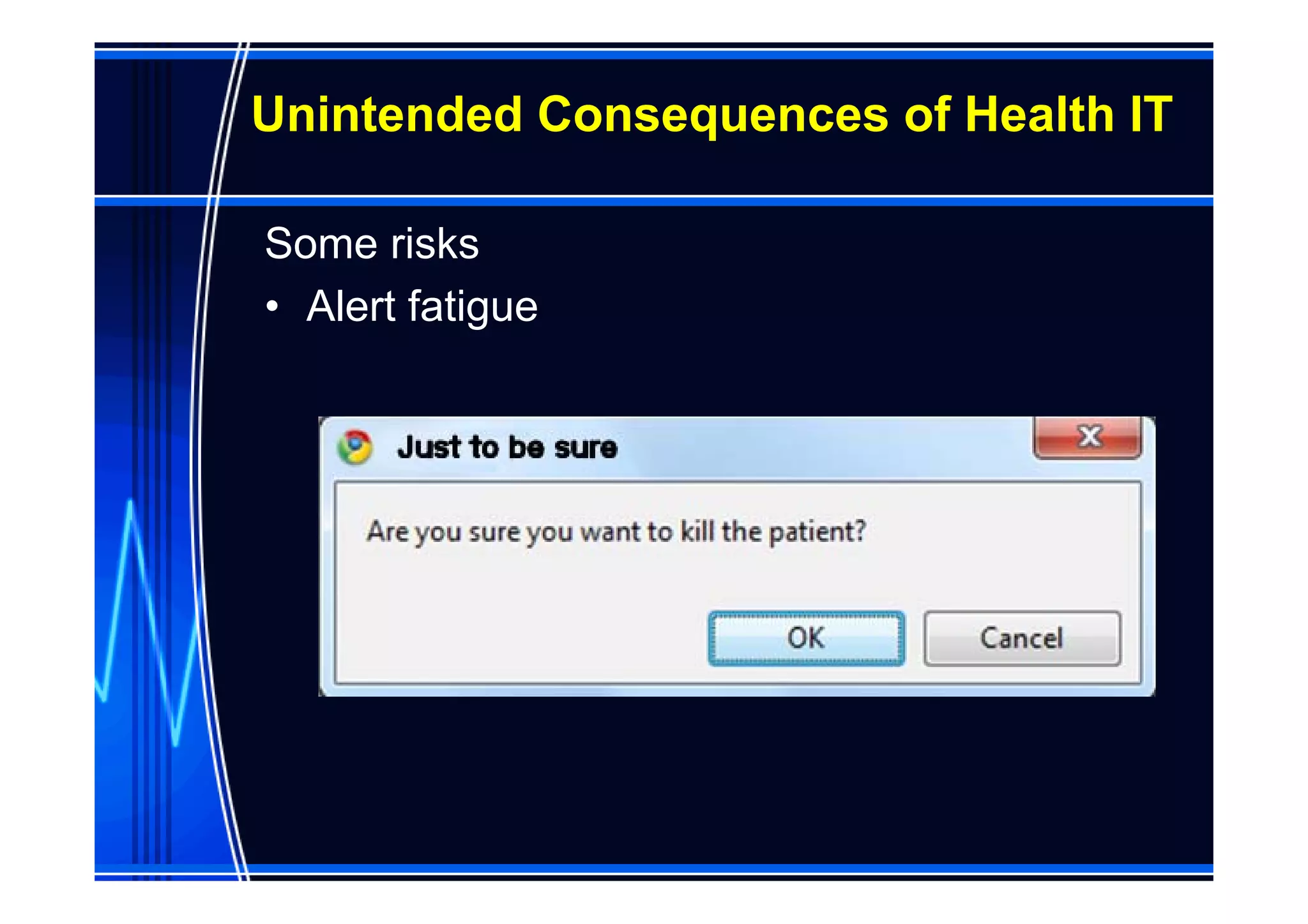 Unintended Consequences of Health IT

Some risks
• Alert fatigue
 