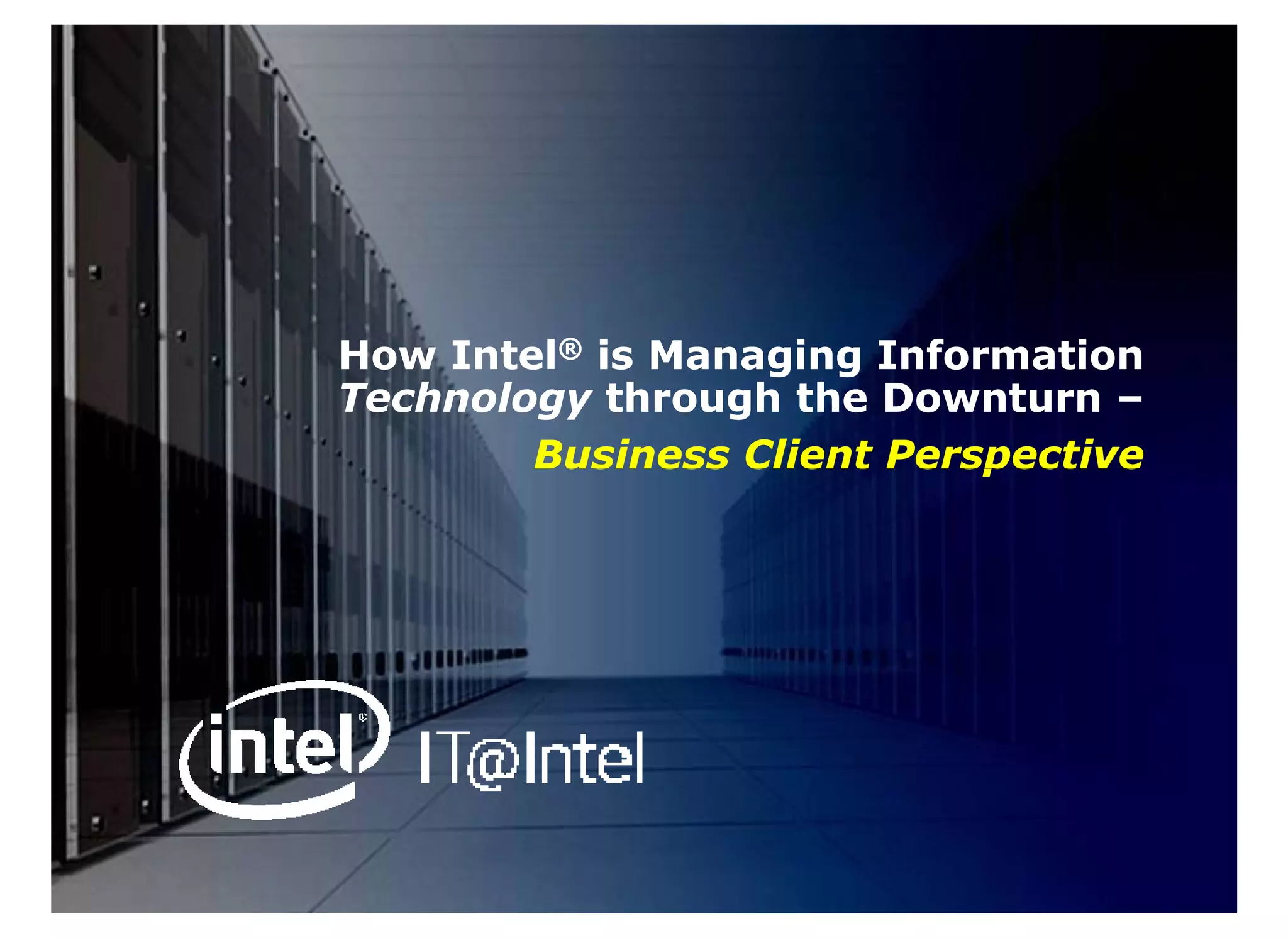 How Intel® is Managing Information
Technology through the Downturn –
        Business Client Perspective
 