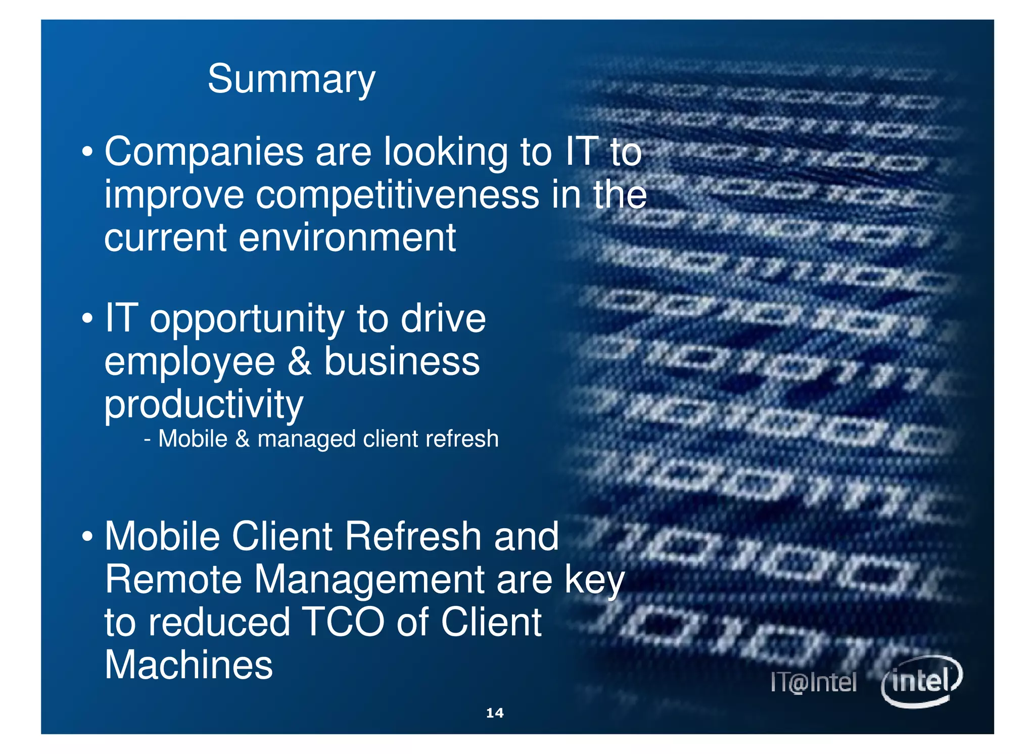 Summary
• Companies are looking to IT to
  improve competitiveness in the
  current environment

• IT opportunity to drive
  employee & business
  productivity
   - Mobile & managed client refresh



• Mobile Client Refresh and
  Remote Management are key
  to reduced TCO of Client
  Machines
                                  14
 