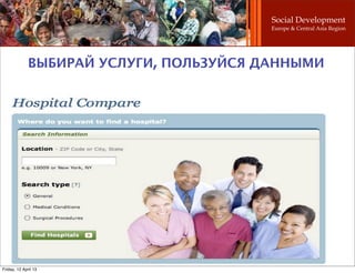 Social Development
                                         Europe & Central Asia Region




              ВЫБИРАЙ УСЛУГИ, ПОЛЬЗУЙСЯ ДАННЫМИ




Friday, 12 April 13
 