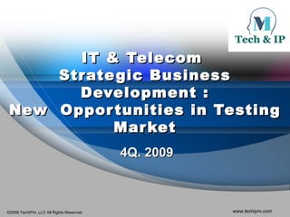 IT & Telecom  Strategic Business Development : New  Opportunities in Testing Market 4Q. 2009 