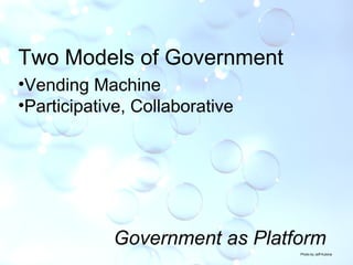 Photo by Jeff Kubina Two Models of Government Vending Machine Participative, Collaborative Government as Platform 