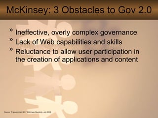McKinsey: 3 Obstacles to Gov 2.0 ,[object Object],[object Object],[object Object],Source: “E-government 2.0,” McKinsey Quarterly, July 2009 