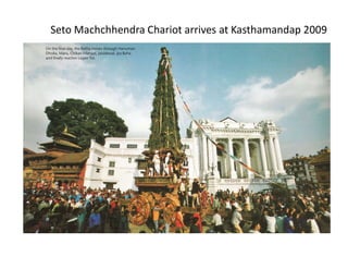 Seto Machchhendra Chariot arrives at Kasthamandap 2009
 