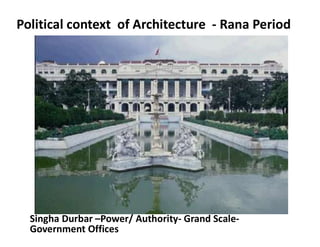 Political context of Architecture - Rana Period
Singha Durbar –Power/ Authority- Grand Scale-
Government Offices
 