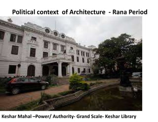 Political context of Architecture - Rana Period
Keshar Mahal –Power/ Authority- Grand Scale- Keshar Library
 