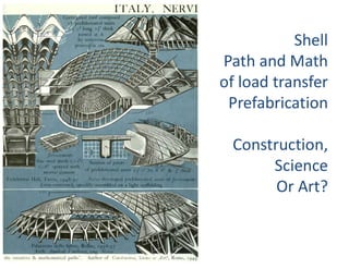 Shell
Path and Math
of load transfer
Prefabrication
Construction,
Science
Or Art?
 