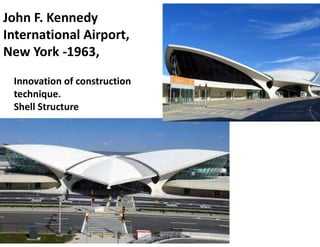 John F. Kennedy
International Airport,
New York -1963,
Innovation of construction
technique.
Shell Structure
 