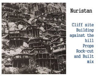 Nuristan
Cliff site
Building
against the
hill
Props
Rock-cut
and Built
mix
 