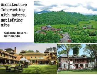 Architecture
Interacting
with nature,
satisfying
site
Gokarna Resort :
Kathmandu
 