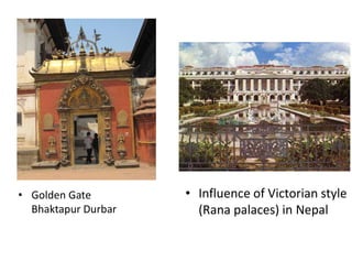 • Influence of Victorian style
(Rana palaces) in Nepal
• Golden Gate
Bhaktapur Durbar
 