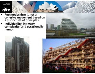 • Postmodernism is not a
cohesive movement based on
a distinct set of principles.
• Individuality, intimacy,
complexity, and occasionally
humor.
 