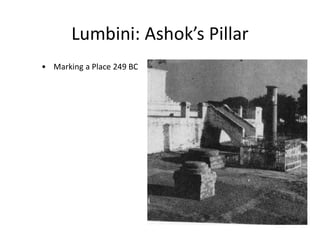 Lumbini: Ashok’s Pillar
• Marking a Place 249 BC
 