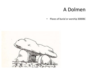 A Dolmen
• Places of burial or worship 3000BC
 