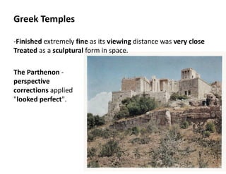 Greek Temples
-Finished extremely fine as its viewing distance was very close
Treated as a sculptural form in space.
The Parthenon -
perspective
corrections applied
"looked perfect".
 