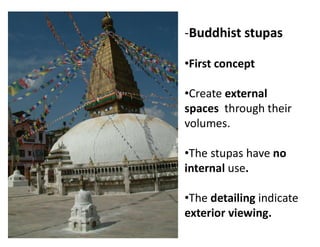 -Buddhist stupas
•First concept
•Create external
spaces through their
volumes.
•The stupas have no
internal use.
•The detailing indicate
exterior viewing.
 