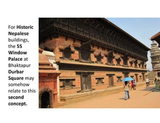 For Historic
Nepalese
buildings,
the 55
Window
Palace at
Bhaktapur
Durbar
Square may
somehow
relate to this
second
concept.
 
