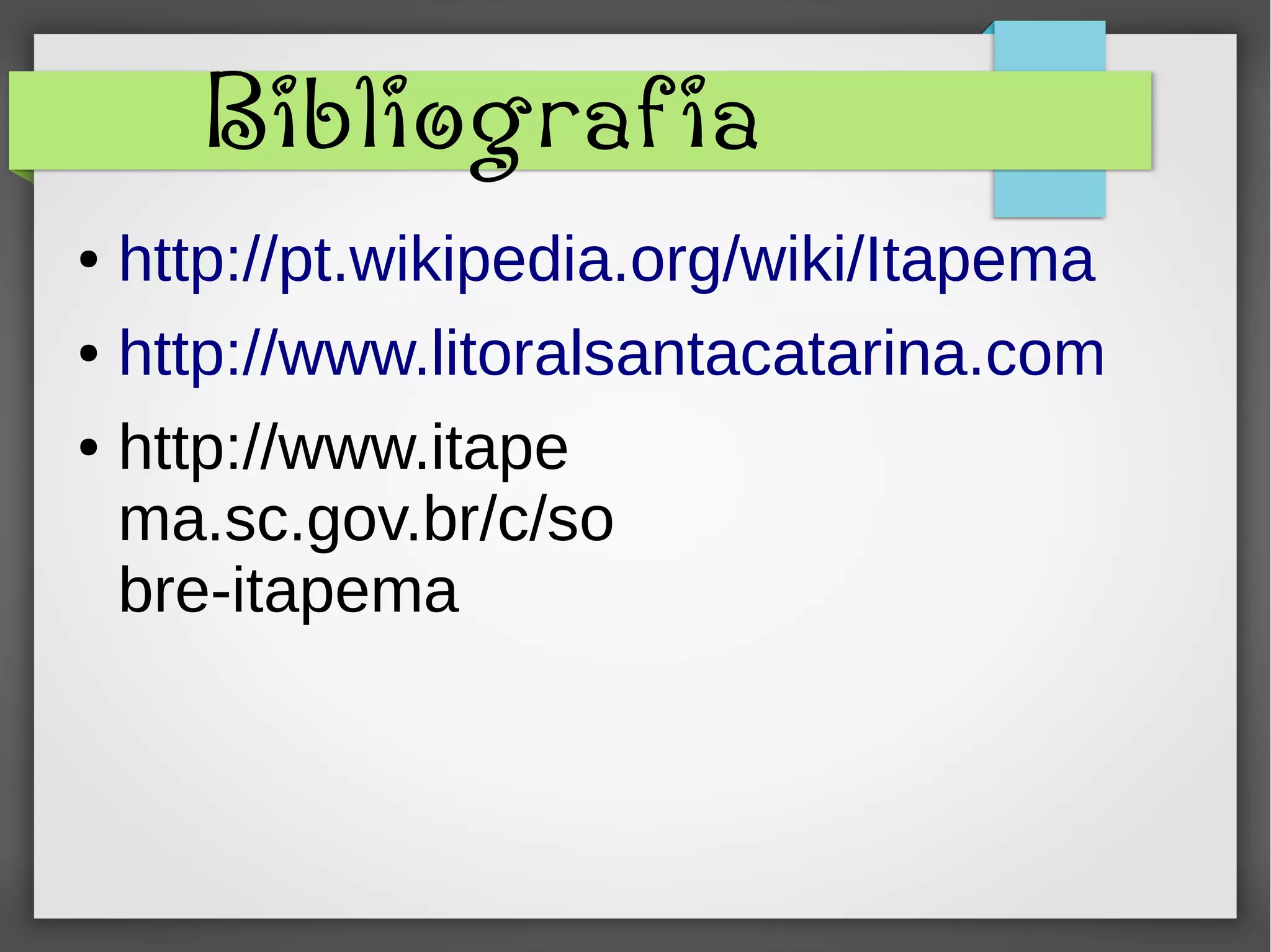 Bibliografia
● http://pt.wikipedia.org/wiki/Itapema
● http://www.litoralsantacatarina.com
● http://www.itape
ma.sc.gov.br/c/so
bre-itapema
 