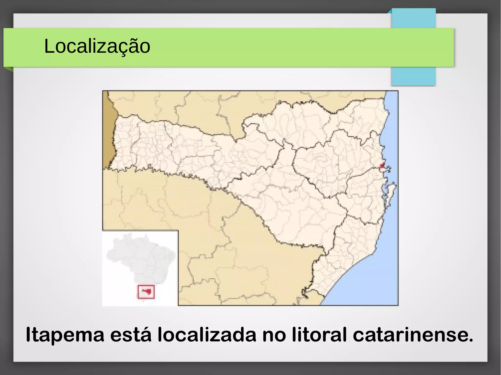 Itapema está localizada no litoral catarinense.
Localização
 