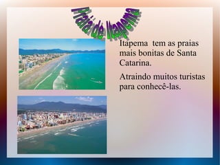 Itapema tem as praias
mais bonitas de Santa
Catarina.
Atraindo muitos turistas
para conhecê-las.
 