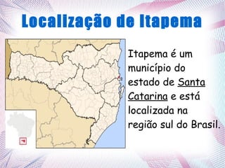 Localização de Itapema
Itapema é um
município do
estado de Santa
Catarina e está
localizada na
região sul do Brasil.
 