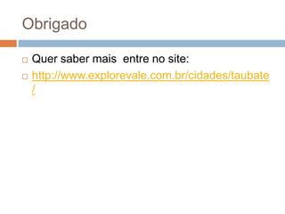 Obrigado



Quer saber mais entre no site:
http://www.explorevale.com.br/cidades/taubate
/

 