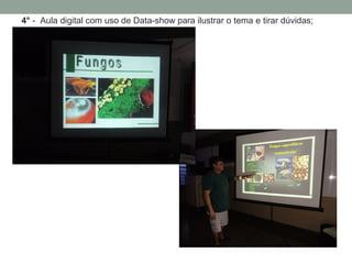 4° - Aula digital com uso de Data-show para ilustrar o tema e tirar dúvidas;
 
