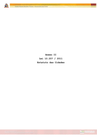 Assessoria de Projetos Especiais e Controle Interno
Secretaria de Gabinete
ITAPETININGA TRANSPARENTE, DEMOCRÁTICA E LEGAL: CONTRIBUIÇÃO PARA AS ELEIÇÕES 2012
Gestão Roberto Ramalho Tavares – Governando para Todos
Anexo II
Lei 10.257 / 2011
Estatuto das Cidades
 