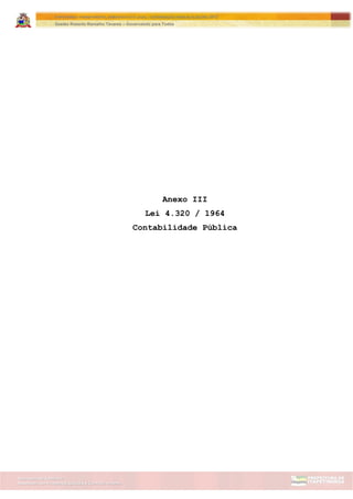 Assessoria de Projetos Especiais e Controle Interno
Secretaria de Gabinete
ITAPETININGA TRANSPARENTE, DEMOCRÁTICA E LEGAL: CONTRIBUIÇÃO PARA AS ELEIÇÕES 2012
Gestão Roberto Ramalho Tavares – Governando para Todos
Anexo III
Lei 4.320 / 1964
Contabilidade Pública
 