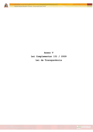 Assessoria de Projetos Especiais e Controle Interno
Secretaria de Gabinete
ITAPETININGA TRANSPARENTE, DEMOCRÁTICA E LEGAL: CONTRIBUIÇÃO PARA AS ELEIÇÕES 2012
Gestão Roberto Ramalho Tavares – Governando para Todos
Anexo V
Lei Complementar 131 / 2009
Lei de Transparência
 