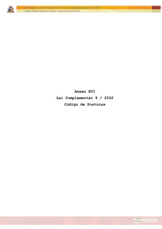 Assessoria de Projetos Especiais e Controle Interno
Secretaria de Gabinete
ITAPETININGA TRANSPARENTE, DEMOCRÁTICA E LEGAL: CONTRIBUIÇÃO PARA AS ELEIÇÕES 2012
Gestão Roberto Ramalho Tavares – Governando para Todos
Anexo XVI
Lei Complementar 9 / 2002
Código de Posturas
 