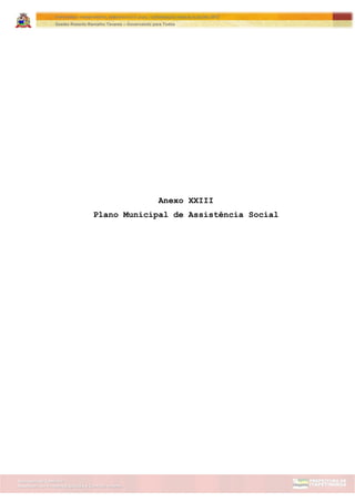 Assessoria de Projetos Especiais e Controle Interno
Secretaria de Gabinete
ITAPETININGA TRANSPARENTE, DEMOCRÁTICA E LEGAL: CONTRIBUIÇÃO PARA AS ELEIÇÕES 2012
Gestão Roberto Ramalho Tavares – Governando para Todos
Anexo XXIII
Plano Municipal de Assistência Social
 
