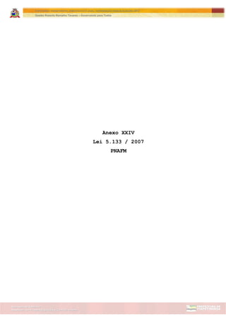 Assessoria de Projetos Especiais e Controle Interno
Secretaria de Gabinete
ITAPETININGA TRANSPARENTE, DEMOCRÁTICA E LEGAL: CONTRIBUIÇÃO PARA AS ELEIÇÕES 2012
Gestão Roberto Ramalho Tavares – Governando para Todos
Anexo XXIV
Lei 5.133 / 2007
PNAFM
 