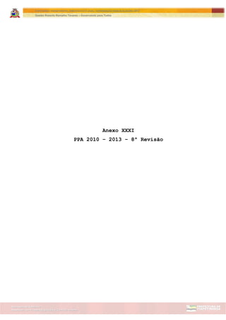 Assessoria de Projetos Especiais e Controle Interno
Secretaria de Gabinete
ITAPETININGA TRANSPARENTE, DEMOCRÁTICA E LEGAL: CONTRIBUIÇÃO PARA AS ELEIÇÕES 2012
Gestão Roberto Ramalho Tavares – Governando para Todos
Anexo XXXI
PPA 2010 – 2013 – 8ª Revisão
 
