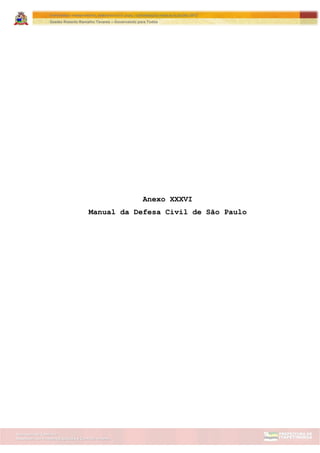 Assessoria de Projetos Especiais e Controle Interno
Secretaria de Gabinete
ITAPETININGA TRANSPARENTE, DEMOCRÁTICA E LEGAL: CONTRIBUIÇÃO PARA AS ELEIÇÕES 2012
Gestão Roberto Ramalho Tavares – Governando para Todos
Anexo XXXVI
Manual da Defesa Civil de São Paulo
 