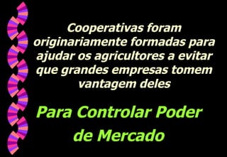 Cooperativas foram originariamente formadas para ajudar os agricultores a evitar que grandes empresas tomem vantagem deles Para Controlar Poder de Mercado 