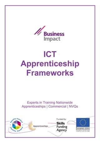 ICT
Apprenticeship
 Frameworks


   Experts in Training Nationwide
Apprenticeships | Commercial | NVQs
 