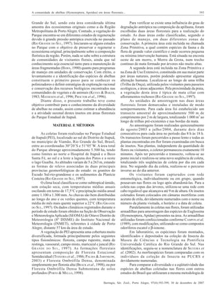 A comunidade de abelhas (Hymenoptera, Apoidea) em áreas florestais...

Grande do Sul, sendo esta área considerada última
amostra dos ecossistemas originais como a da Região
Metropolitana de Porto Alegre. Contudo, a vegetação do
Parque encontra-se em diferentes estados de regeneração
devido à grande pressão antrópica exercida no passado
(RIO GRANDE DO SUL, 1997). Iniciaram-se alguns estudos
no Parque com o objetivo de preservar e regenerar o
ecossistema original, principalmente sobre a composição
florística da região. Porém, nada se sabe sobre a estrutura
de comunidades de visitantes florais, ainda que tal
conhecimento seja essencial tanto para a manutenção de
áreas fragmentadas (BAWA, 1990) quanto para programas
de manejo em unidades de conservação. Com efeito, o
levantamento e a identificação das espécies de abelhas
constituem o primeiro passo para se conhecer os
polinizadores e definir estratégias de exploração racional
e conservação dos recursos biológicos encontrados nas
comunidades de vegetais e de animais (KEVAN & BAKER,
1983; MATHESON et al., 1996; PROCTOR et al., 1996).
Diante disso, o presente trabalho teve como
objetivo contribuir para o conhecimento da diversidade
de abelhas no estado, assim como estimar a abundância
e a atividade sazonal destes insetos em áreas florestais
do Parque Estadual de Itapuã.
MATERIAL E MÉTODOS
As coletas foram realizadas no Parque Estadual
de Itapuã (PEI), localizado ao sul do Distrito de Itapuã,
no município de Viamão, Rio Grande do Sul, Brasil,
entre as coordenadas 30°20’S e 51°05’W. A área total
do Parque abrange aproximadamente 5.500 ha, tendo
como limites ao norte o Hospital de Itapuã e o Beco
Santa Fé, ao sul e a leste a laguna dos Patos e a oeste
o lago Guaíba. As altitudes variam de 5 a 263 m, estando
as formas de relevo associadas às duas principais
províncias geomorfológicas do estado: os granitos do
Escudo Sul-rio-grandense e os sedimentos da Planície
Costeira (RIO GRANDE DO SUL, 1997).
O clima local classifica-se como subtropical úmido,
sem estação seca, com temperaturas médias anuais
oscilando em torno de 17,5°C e precipitação média anual
entre 1.100 a 1.300 mm. As chuvas são bem distribuídas
ao longo do ano e os verões quentes, com temperatura
média do mês mais quente superior a 22°C (RIO GRANDE
DO SUL, 1997). Os dados climáticos registrados durante o
período de estudo foram obtidos na Seção de Observação
e Meteorologia Aplicada (SEOMA) do Oitavo Distrito de
Meteorologia (8º DISME) do Instituto Nacional de
Meteorologia (INMET), referentes à cidade de Porto
Alegre, distante 57 km da área de estudo.
A vegetação do PEI apresenta uma cobertura muito
diversificada, formada principalmente pelos seguintes
tipos fisionômicos: floresta, campo rupestre, mata de
restinga, vassoural, campo misto, maricazal e juncal (RIO
G RANDE DO S UL , 1997). As formações florestais
apresentam composição de Floresta Estacional
Semidecidual (TEIXEIRA et al., 1986; PALMA & JARENKOW,
2003) e Floresta Ombrófila Densa, denominada
simplesmente por floresta alta (BRACK et al., 1998), ou por
Floresta Ombrófila Densa Submontana de solos
profundos (PORTO & MELLO, 1998).

393

Para verificar se existe uma influência do grau de
degradação antrópica na composição da apifauna, foram
escolhidas duas áreas florestais para a realização do
estudo. As duas áreas estão classificadas, segundo o
plano de manejo, em duas diferentes zonas de
conservação. A primeira área está incluída na chamada
Zona Primitiva, a qual contém espécies da fauna e da
flora de grande valor científico e onde ocorreu pequena
ou mínima intervenção humana. Está situada na encosta
oeste de um morro, o Morro da Grota, num trecho
contínuo de mata formado por árvores não muito altas.
A segunda área está incluída na Zona Primitiva e
na Zona de Uso Extensivo, constituída em sua maior parte
por áreas naturais, porém podendo apresentar alguma
alteração humana. Localiza-se ao longo de uma trilha
(Trilha da Onça), utilizada pelos visitantes para passeios
ecológicos, e áreas adjacentes. Pela proximidade da praia,
a vegetação desta área é típica de mata ciliar com
afloramentos rochosos (RIO GRANDE DO SUL, 1997).
As unidades de amostragem nas duas áreas
florestais foram demarcadas e instaladas de modo
semipermanente. Para cada área foi estabelecido um
transecto amostral de aproximadamente 500 m de
2
comprimento por 2 m de largura, totalizando 1.000 m ao
longo de trilhas pré-existentes e nas bordas da mata.
As amostragens foram realizadas quinzenalmente
de agosto/2003 a julho/2004, durante dois dias
consecutivos para cada área no período das 8 h às 18 h.
Os transectos foram percorridos a passo lento e todas as
plantas encontradas em flor foram examinadas em busca
de insetos. Nas plantas, independente da quantidade de
flores ou visitantes, o coletor permaneceu exatamente 10
minutos. Após ter percorrido o transecto, voltou-se ao
ponto inicial e realizou-se uma nova seqüência de coleta,
totalizando três seqüências de coleta por dia em cada
área. No segundo dia da coleta, realizou-se o percurso
inverso ao do dia anterior.
Os visitantes foram capturados com rede
entomológica, individualmente ou em grupo, quando
pousavam nas flores ou logo após abandoná-las. Para a
coleta nas copas das árvores, utilizou-se uma rede com
cabo regulável que alcançava até 9 m de altura. Os insetos
coletados foram colocados em câmaras mortíferas com
acetato de etila, devidamente numerados com o nome ou
número da planta visitada, o horário e a data de coleta.
Paralelamente às coletas nas flores, foram utilizadas
armadilhas para amostragem das espécies de Euglossina
(Hymenoptera, Apidae) presentes na área. As armadilhas
utilizadas foram confeccionadas conforme CAMPOS et al.
(1989), com modificações, utilizando-se como compostos
odoríferos escatol e β-ionone.
Em laboratório, os espécimes foram montados,
identificados e depositados na coleção de Insecta do
Museu de Ciências e Tecnologia na Pontifícia
Universidade Católica do Rio Grande do Sul. Nas
identificações, seguiu-se a nomenclatura de SILVEIRA et
al. (2002). As morfoespécies foram comparadas com os
indivíduos da coleção de Insecta na PUCRS e
devidamente numeradas.
Para comparar a diversidade e a eqüitatividade das
espécies de abelhas coletadas nas flores com outros
estudos do Brasil que utilizaram a mesma metodologia de

Iheringia, Sér. Zool., Porto Alegre, 97(4):392-399, 30 de dezembro de 2007

 