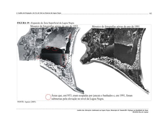 61

4. Análise da Ocupação e do Uso do Solo no Entorno da Lagoa Negra

FIGURA 19 - Expansão da Área Superficial da Lagoa Negra

FONTE: Aguiar (2005).

Análise das Alterações Ambientais na Lagoa Negra, Município de Viamão/RS: Enfoque na Qualidade da Água.
Michelle Rosa de Aguiar

 