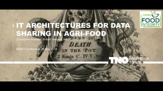 IT ARCHITECTURES FOR DATA
SHARING IN AGRI-FOOD
Christopher Brewster, Robert Seepers, Niels Lucas Luijckx
ASSET Conference, 29 May 2018
 