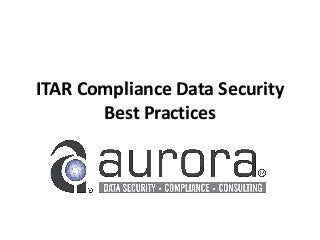 ITAR Compliance Data Security
Best Practices
 