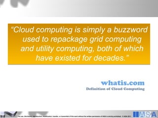 “Cloud computing is simply a buzzword
   used to repackage grid computing
   and utility computing, both of which
       h...