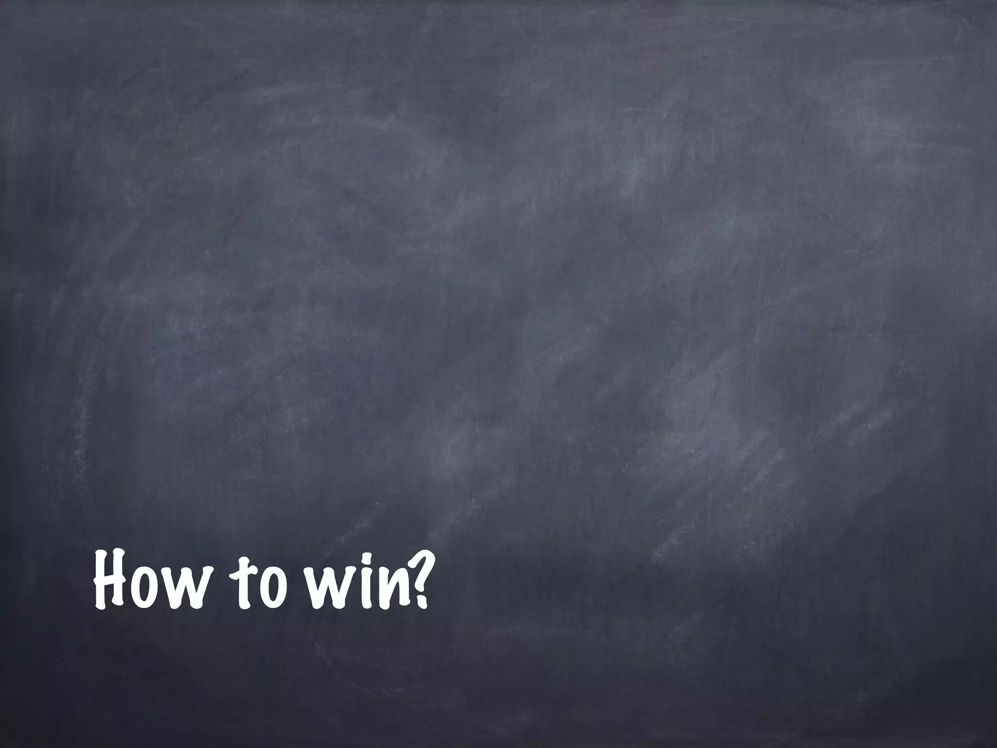 How to win? 
 