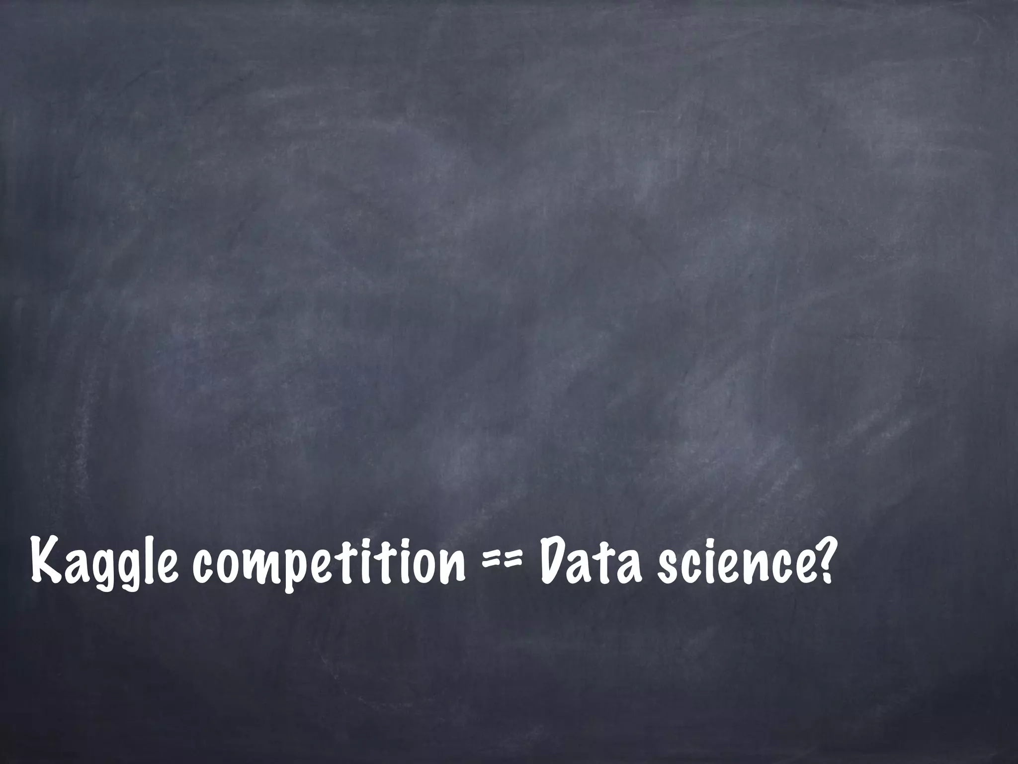 ! 
Kaggle competition == Data science? 
 