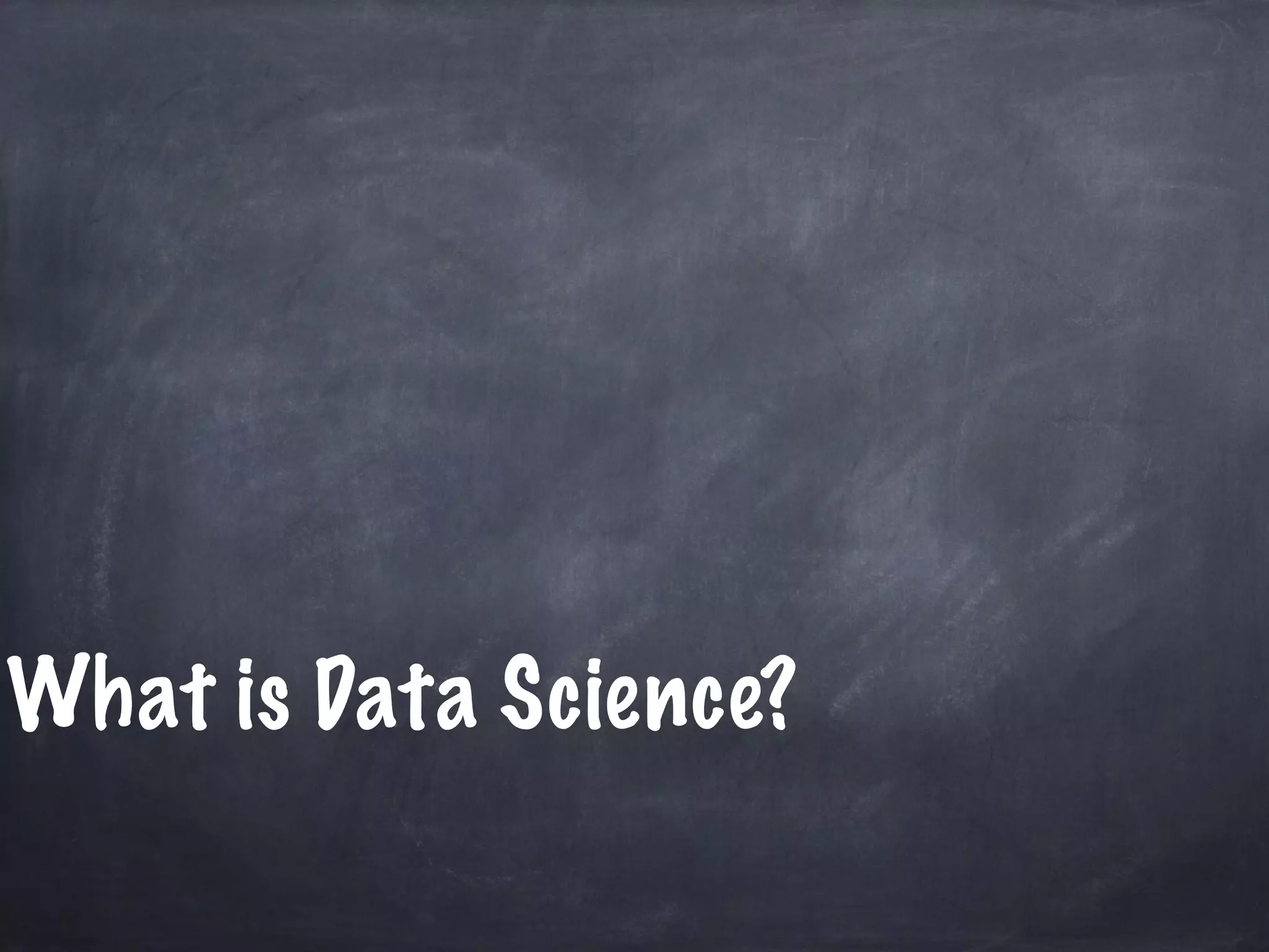 What is Data Science? 
 