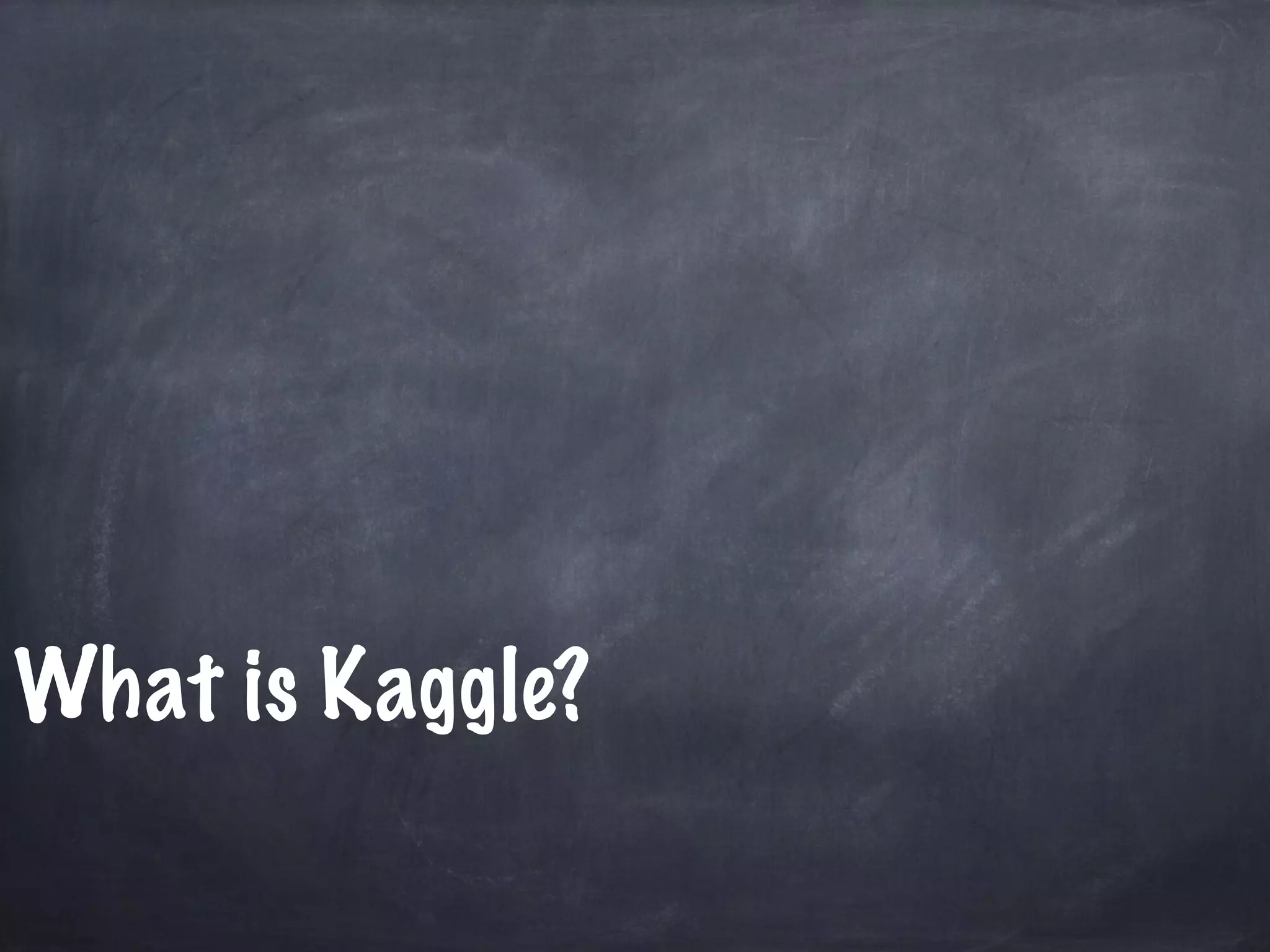 What is Kaggle? 
 