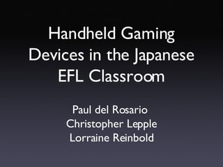 Handheld Gaming Devices in the Japanese EFL Classroom Paul del Rosario  Christopher Lepple Lorraine Reinbold 