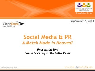Social Media & PR A Match Made in Heaven? Presented by: Leslie Vickrey & Michelle Krier © 2011 ClearEdge Marketing September 7, 2011 Roundtable Series 