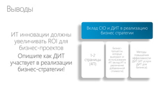 Выводы
Вклад CIO и ДИТ в реализацию
бизнес стратегии
Методы
повышения
эффективности
ДИТ (ИТ услуги
ДИТ для
бизнеса)
Бизнес-
процессы,
которые
выиграют от
использования
ИТ (вклад ИТ в
увеличение
добавленной
стоимости)
1-2
страницы
(4П)
 