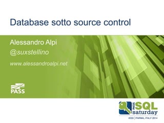 #sqlsatParma 
Database sotto source control 
Alessandro Alpi 
@suxstellino 
www.alessandroalpi.net 
November 22 #sqlsat355...